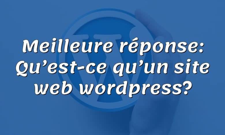 Meilleure réponse: Qu’est-ce qu’un site web wordpress?