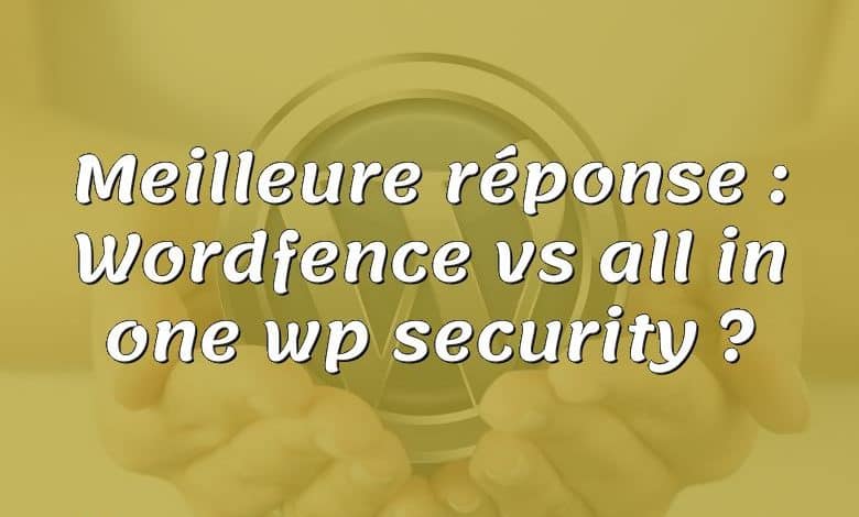 Meilleure réponse : Wordfence vs all in one wp security ?