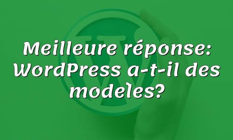 Meilleure réponse: WordPress a-t-il des modèles?