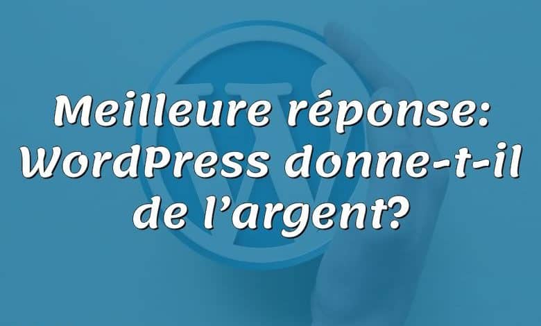 Meilleure réponse: WordPress donne-t-il de l’argent?