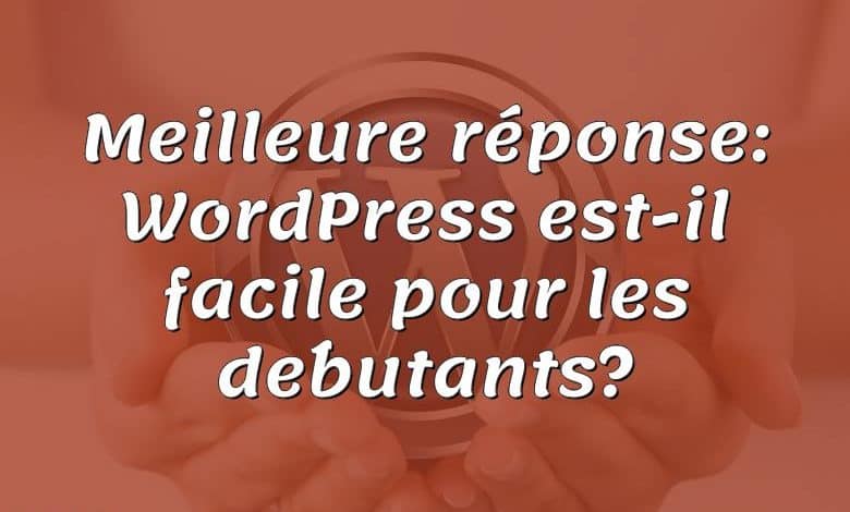 Meilleure réponse: WordPress est-il facile pour les débutants?