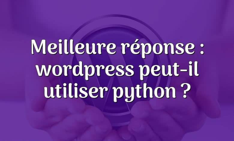 Meilleure réponse : wordpress peut-il utiliser python ?