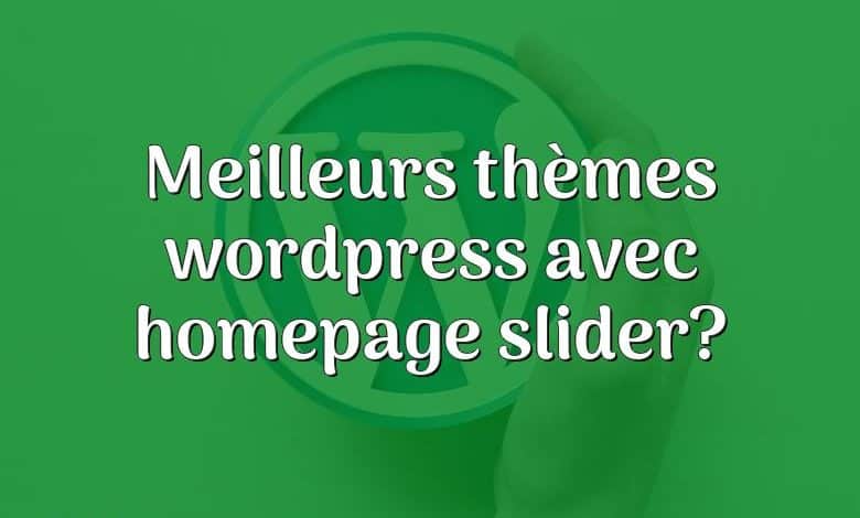 Meilleurs thèmes wordpress avec homepage slider?