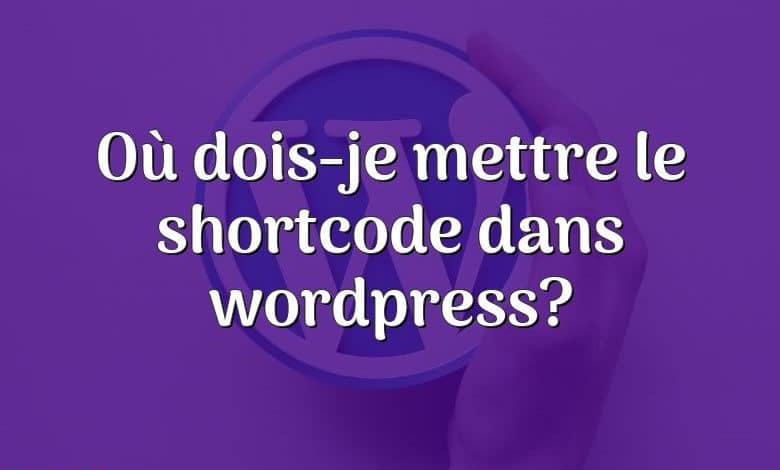 Où dois-je mettre le shortcode dans wordpress?