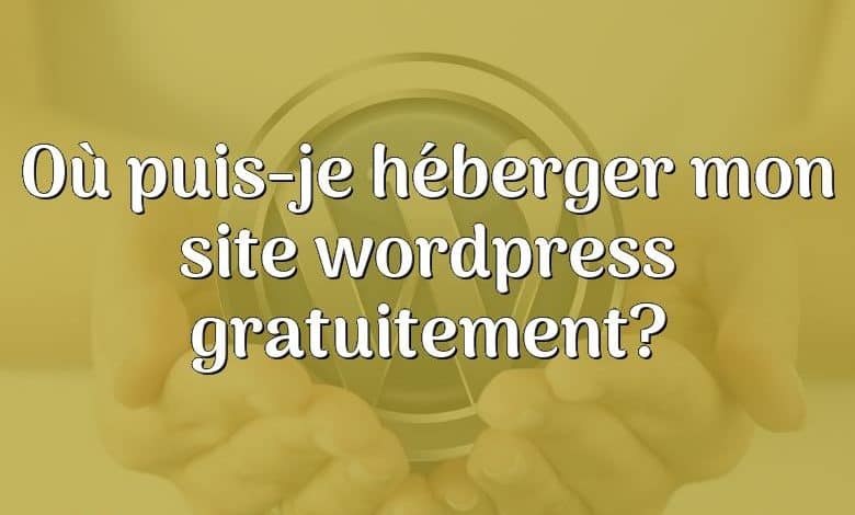 Où puis-je héberger mon site wordpress gratuitement?