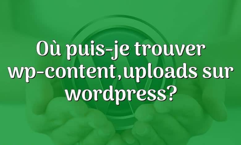 Où puis-je trouver wp-content,uploads sur wordpress?