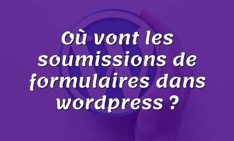 Où vont les soumissions de formulaires dans wordpress ?