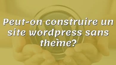 Peut-on construire un site wordpress sans thème?