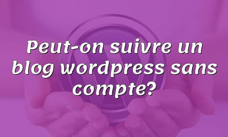 Peut-on suivre un blog wordpress sans compte?