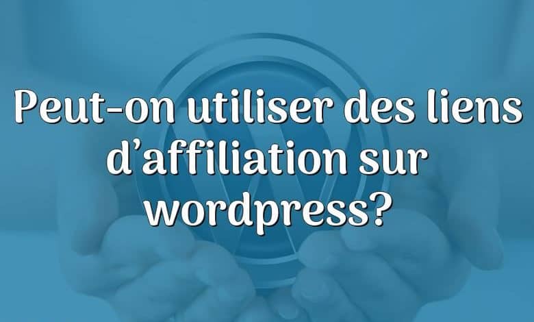 Peut-on utiliser des liens d’affiliation sur wordpress?