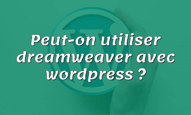 Peut-on utiliser dreamweaver avec wordpress ?