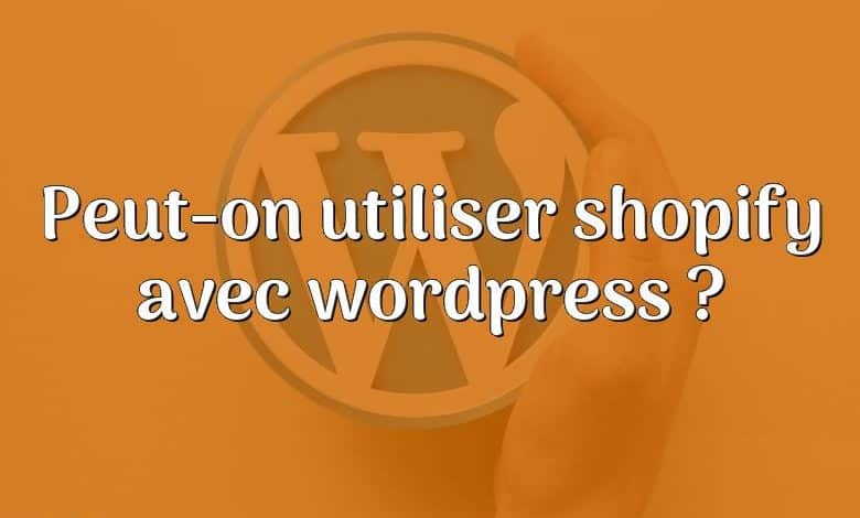 Peut-on utiliser shopify avec wordpress ?