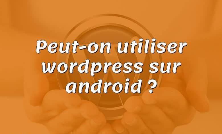 Peut-on utiliser wordpress sur android ?