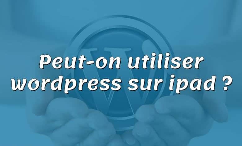 Peut-on utiliser wordpress sur ipad ?