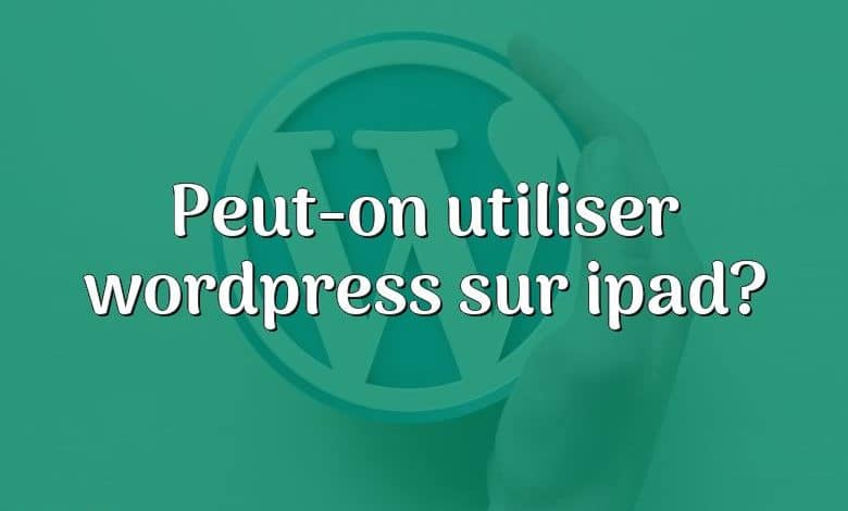 Peut-on utiliser wordpress sur ipad?