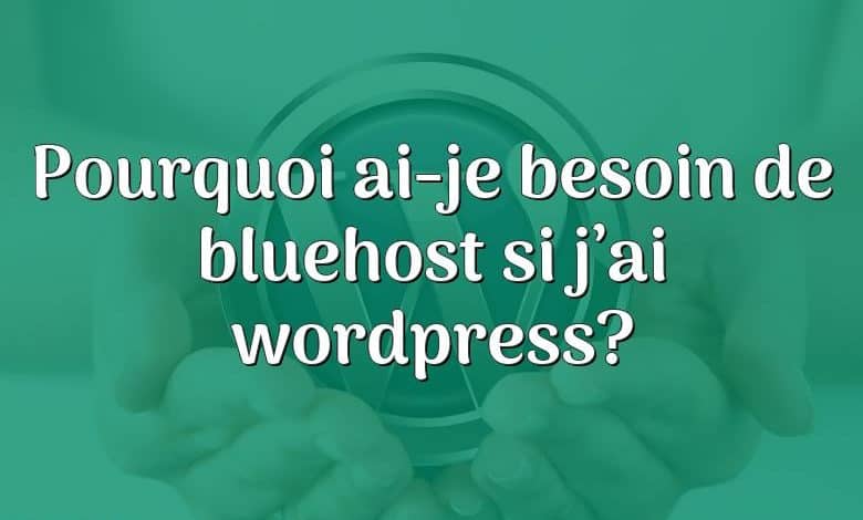 Pourquoi ai-je besoin de bluehost si j’ai wordpress?