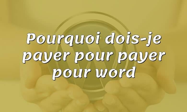 Pourquoi dois-je payer pour payer pour word