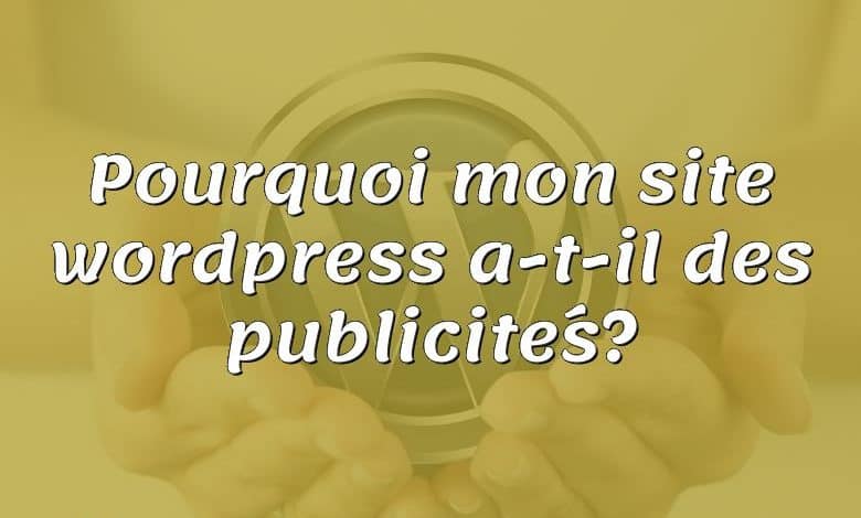 Pourquoi mon site wordpress a-t-il des publicités?