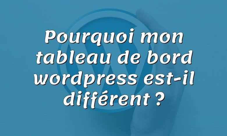 Pourquoi mon tableau de bord wordpress est-il différent ?