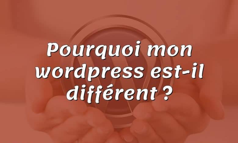 Pourquoi mon wordpress est-il différent ?