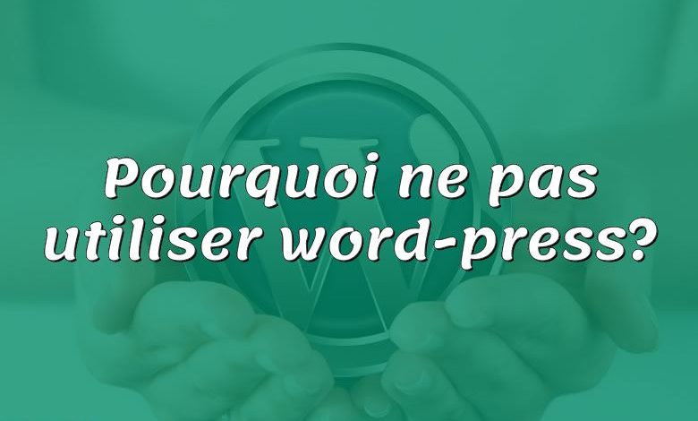 Pourquoi ne pas utiliser word-press?