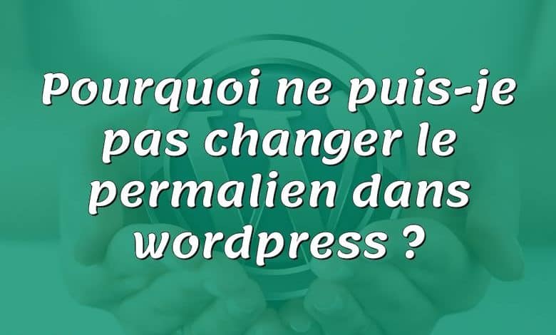 Pourquoi ne puis-je pas changer le permalien dans wordpress ?