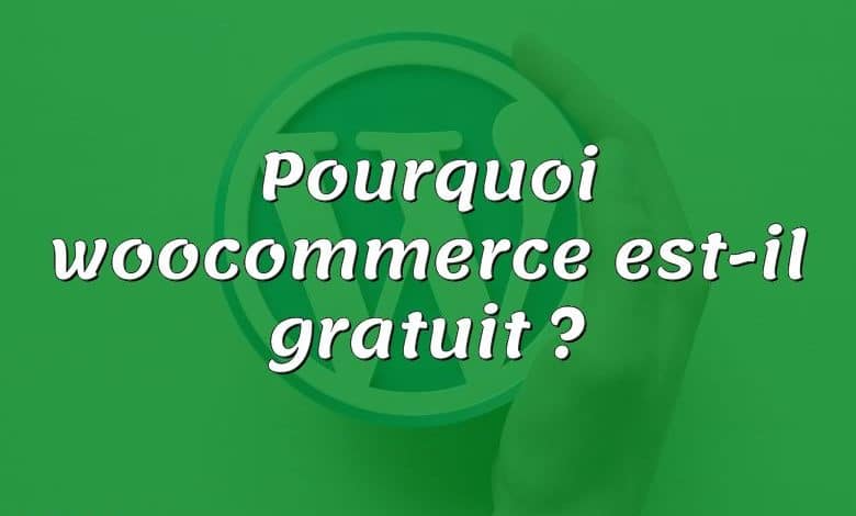 Pourquoi woocommerce est-il gratuit ?