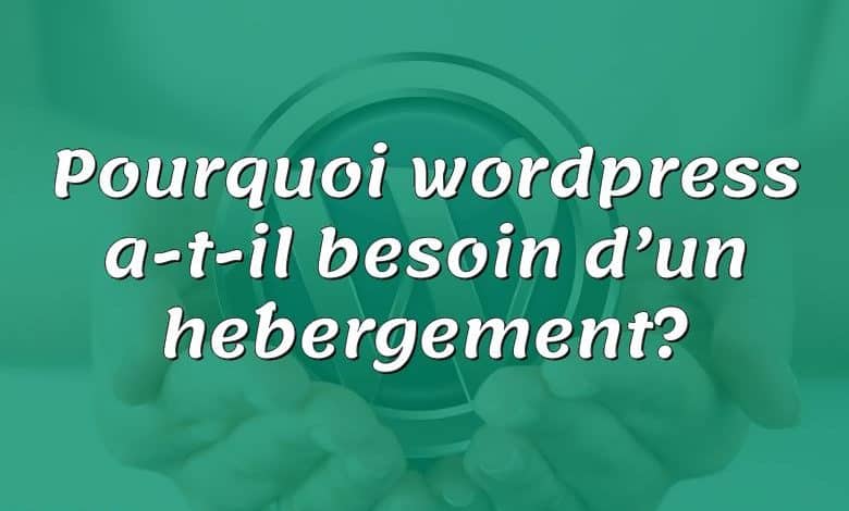 Pourquoi wordpress a-t-il besoin d’un hébergement?