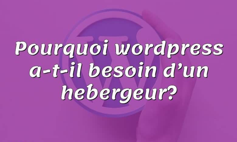 Pourquoi wordpress a-t-il besoin d’un hébergeur?