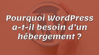 Pourquoi WordPress a-t-il besoin d’un hébergement ?