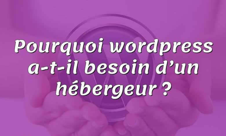 Pourquoi wordpress a-t-il besoin d’un hébergeur ?