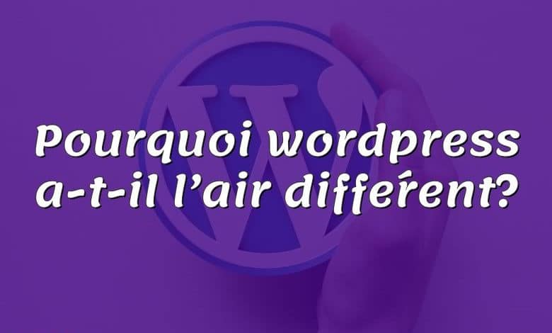 Pourquoi wordpress a-t-il l’air différent?