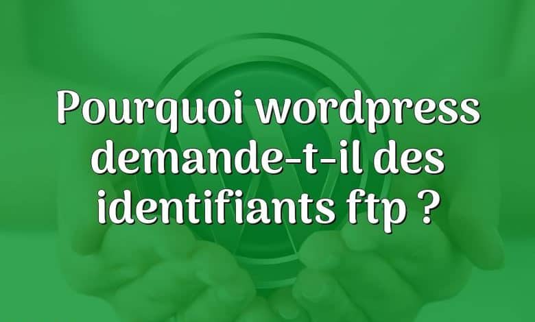 Pourquoi wordpress demande-t-il des identifiants ftp ?