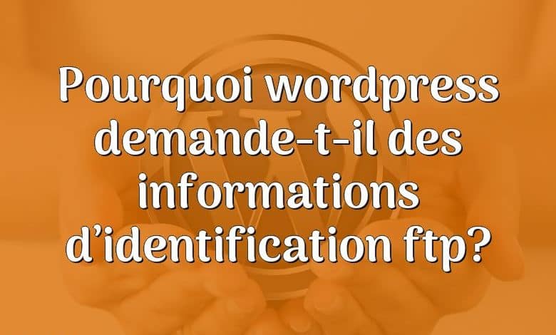 Pourquoi wordpress demande-t-il des informations d’identification ftp?