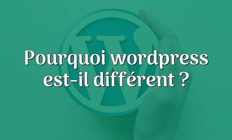 Pourquoi wordpress est-il différent ?