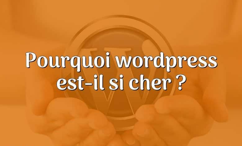 Pourquoi wordpress est-il si cher ?