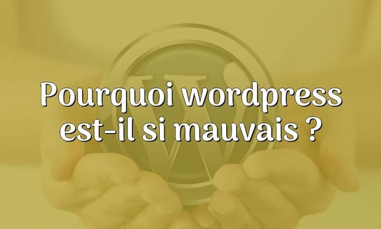 Pourquoi wordpress est-il si mauvais ?