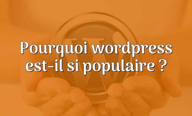 Pourquoi wordpress est-il si populaire ?