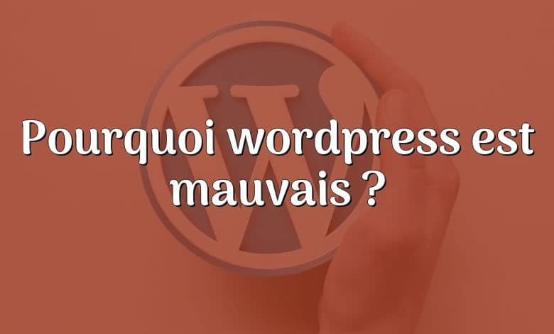 Pourquoi wordpress est mauvais ?