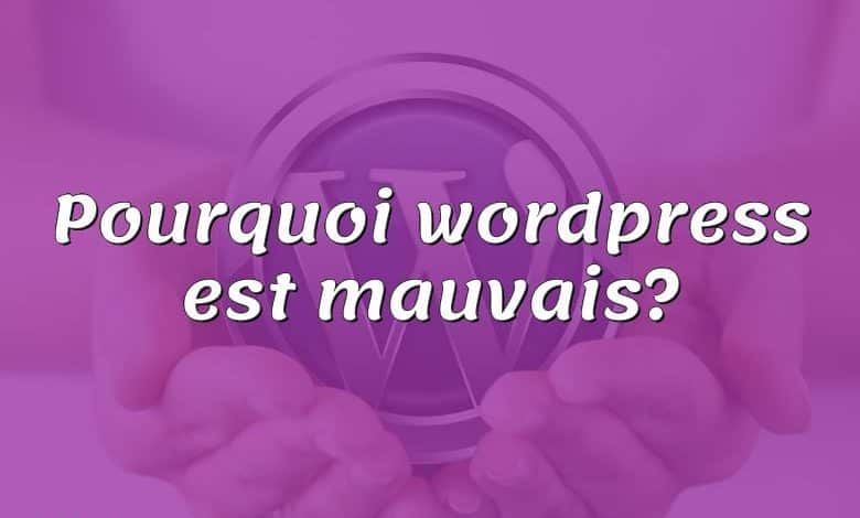 Pourquoi wordpress est mauvais?