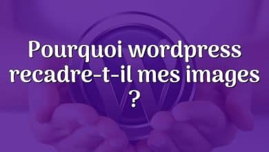 Pourquoi wordpress recadre-t-il mes images ?