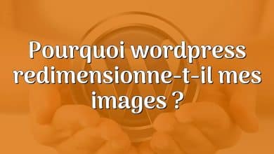 Pourquoi wordpress redimensionne-t-il mes images ?