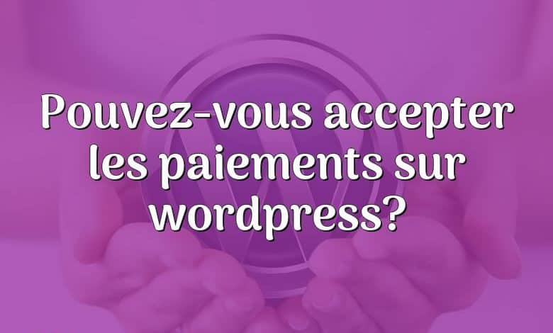 Pouvez-vous accepter les paiements sur wordpress?