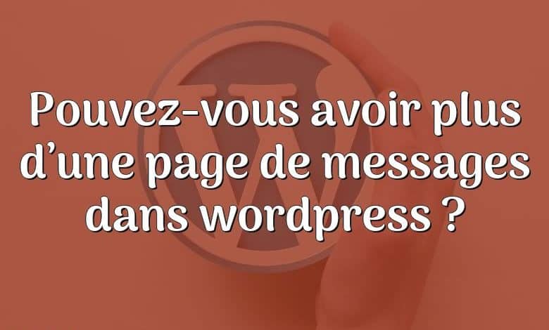 Pouvez-vous avoir plus d’une page de messages dans wordpress ?