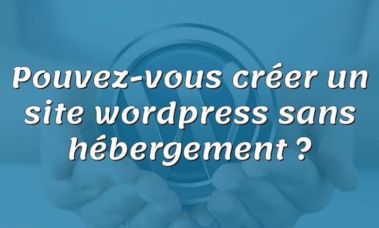 Pouvez-vous créer un site wordpress sans hébergement ?