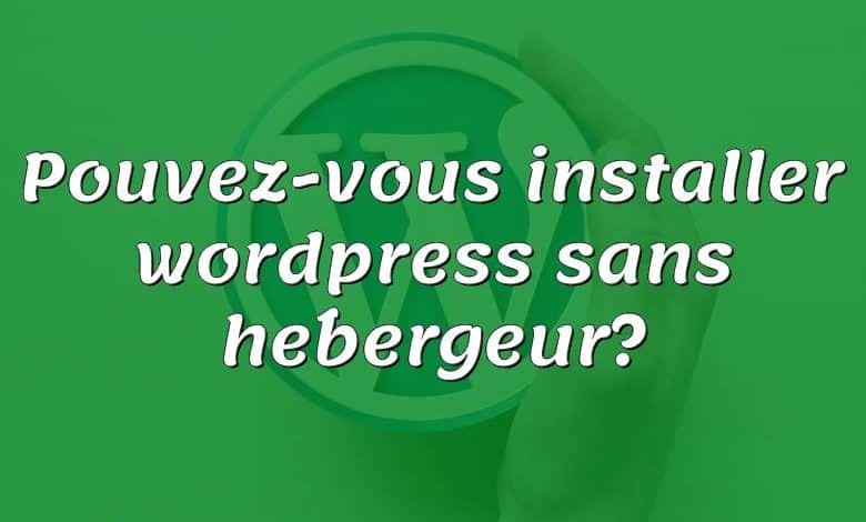 Pouvez-vous installer wordpress sans hébergeur?