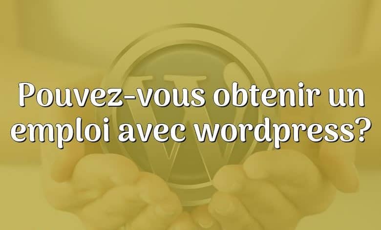 Pouvez-vous obtenir un emploi avec wordpress?