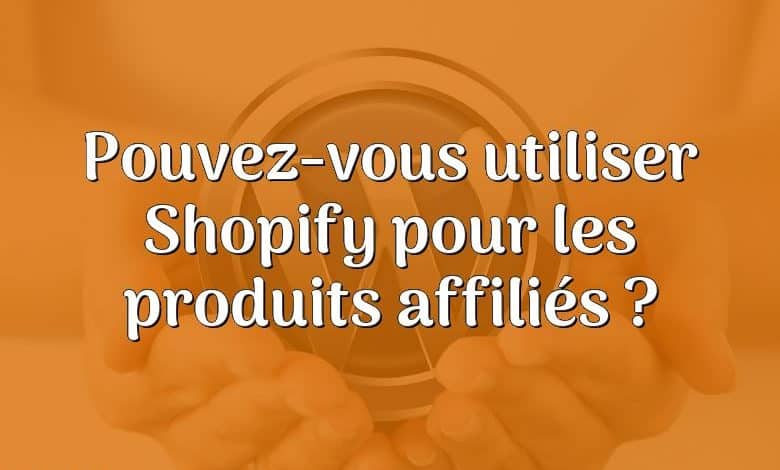 Pouvez-vous utiliser Shopify pour les produits affiliés ?