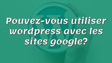 Pouvez-vous utiliser wordpress avec les sites google?