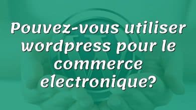 Pouvez-vous utiliser wordpress pour le commerce électronique?